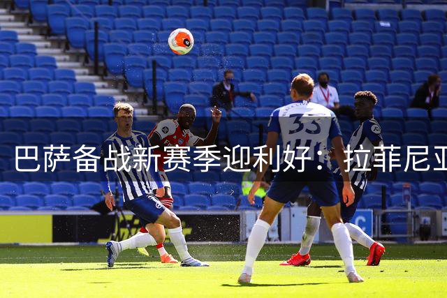 巴萨备战新赛季迎利好：拉菲尼亚恢复训练 巴尔德伤愈回归