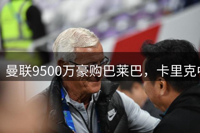 曼联9500万豪购巴莱巴，卡里克中场重组收官